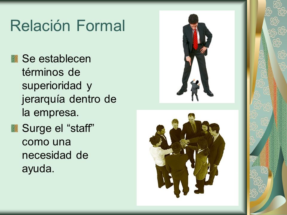 Relación Formal Se establecen términos de superioridad y jerarquía dentro de la empresa.