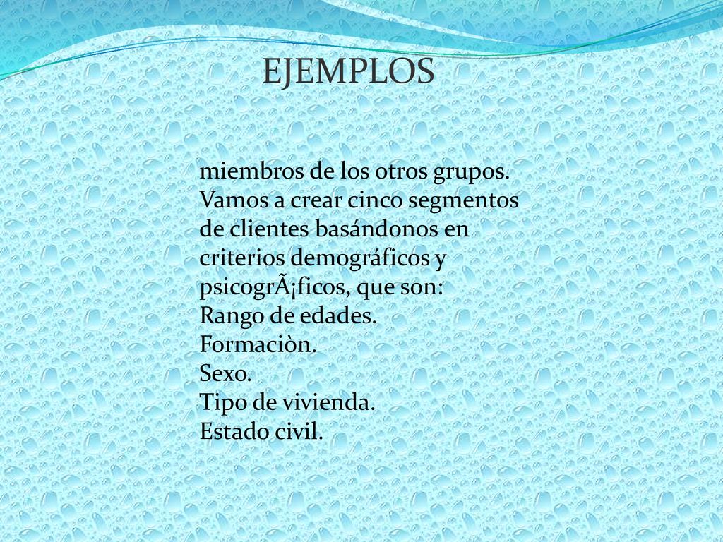 EJEMPLOS miembros de los otros grupos. Vamos a crear cinco segmentos de clientes basándonos en criterios demográficos y psicogrÃ¡ficos, que son: