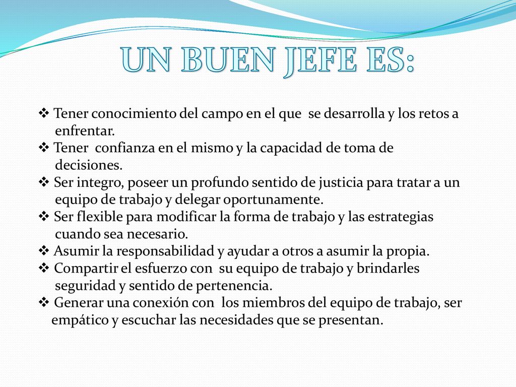 UN BUEN JEFE ES: Tener conocimiento del campo en el que se desarrolla y los retos a. enfrentar.