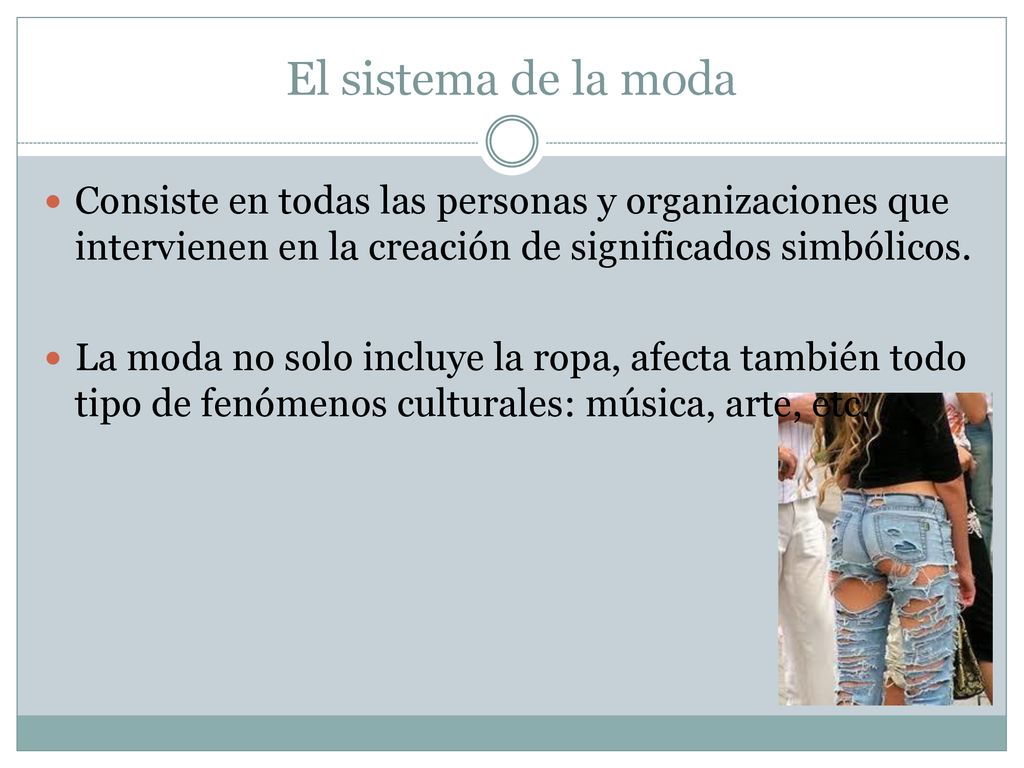 El sistema de la moda Consiste en todas las personas y organizaciones que intervienen en la creación de significados simbólicos.
