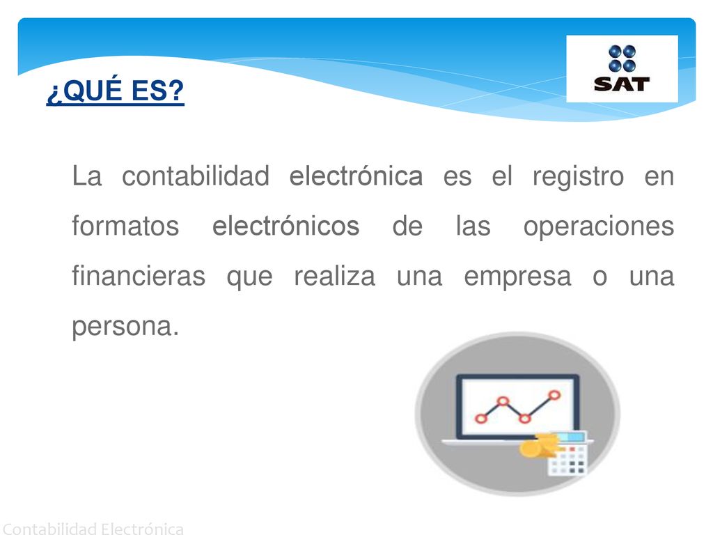 ¿QUÉ ES La contabilidad electrónica es el registro en formatos electrónicos de las operaciones financieras que realiza una empresa o una persona.