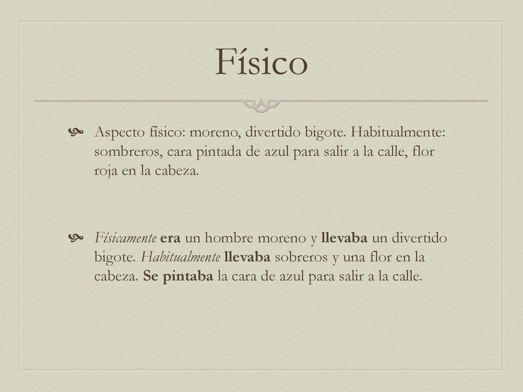 Físico Aspecto físico: moreno, divertido bigote. Habitualmente: sombreros, cara pintada de azul para salir a la calle, flor roja en la cabeza.