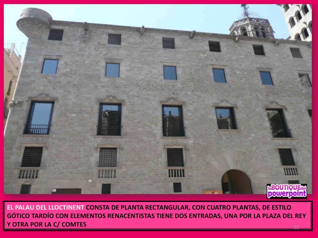 EL PALAU DEL LLOCTINENT CONSTA DE PLANTA RECTANGULAR, CON CUATRO PLANTAS, DE ESTILO GÓTICO TARDÍO CON ELEMENTOS RENACENTISTAS TIENE DOS ENTRADAS, UNA POR LA PLAZA DEL REY Y OTRA POR LA C/ COMTES
