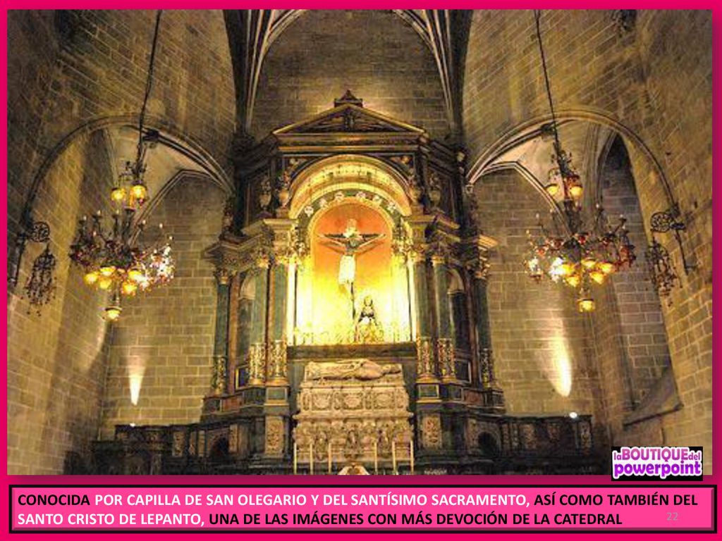 CONOCIDA POR CAPILLA DE SAN OLEGARIO Y DEL SANTÍSIMO SACRAMENTO, ASÍ COMO TAMBIÉN DEL SANTO CRISTO DE LEPANTO, UNA DE LAS IMÁGENES CON MÁS DEVOCIÓN DE LA CATEDRAL