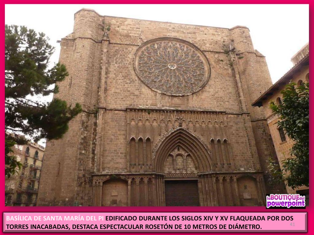 BASÍLICA DE SANTA MARÍA DEL PI EDIFICADO DURANTE LOS SIGLOS XIV Y XV FLAQUEADA POR DOS TORRES INACABADAS, DESTACA ESPECTACULAR ROSETÓN DE 10 METROS DE DIÁMETRO.