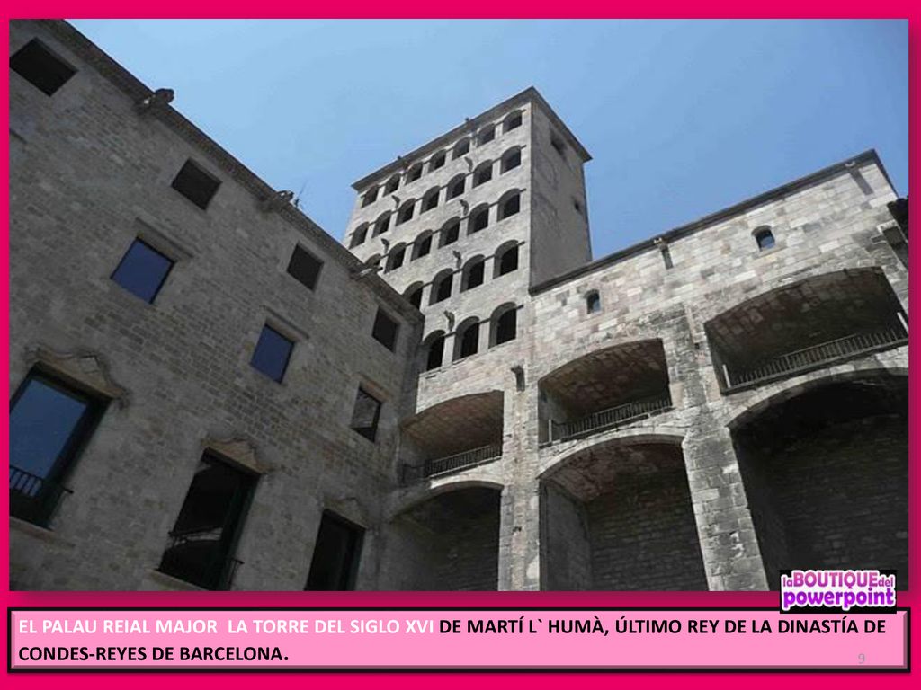 EL PALAU REIAL MAJOR LA TORRE DEL SIGLO XVI DE MARTÍ L` HUMÀ, ÚLTIMO REY DE LA DINASTÍA DE CONDES-REYES DE BARCELONA.