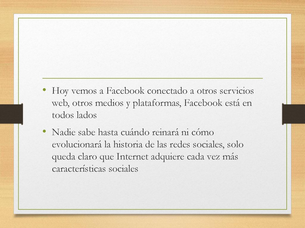 Hoy vemos a Facebook conectado a otros servicios web, otros medios y plataformas, Facebook está en todos lados