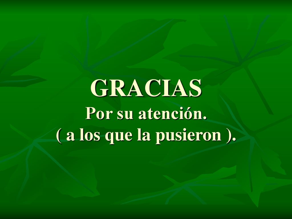 GRACIAS Por su atención. ( a los que la pusieron ).
