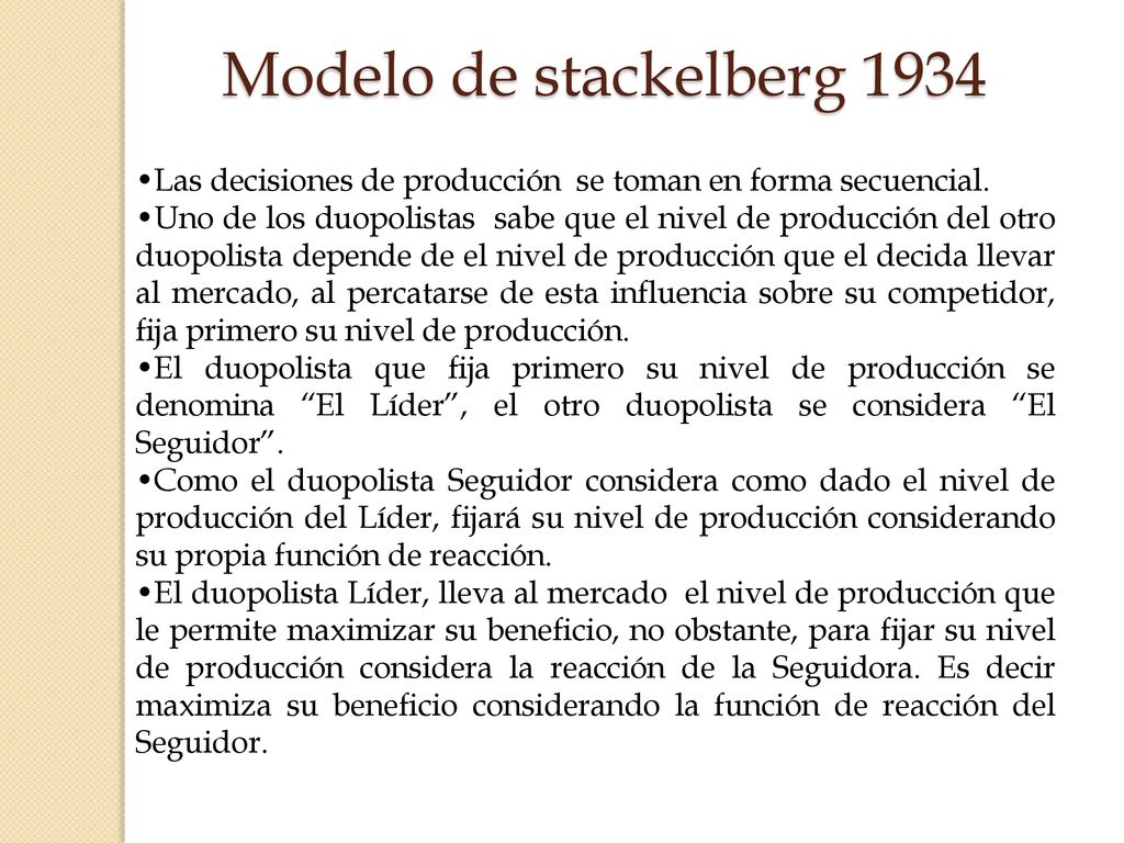 Modelo de stackelberg 1934 Las decisiones de producción se toman en forma secuencial.