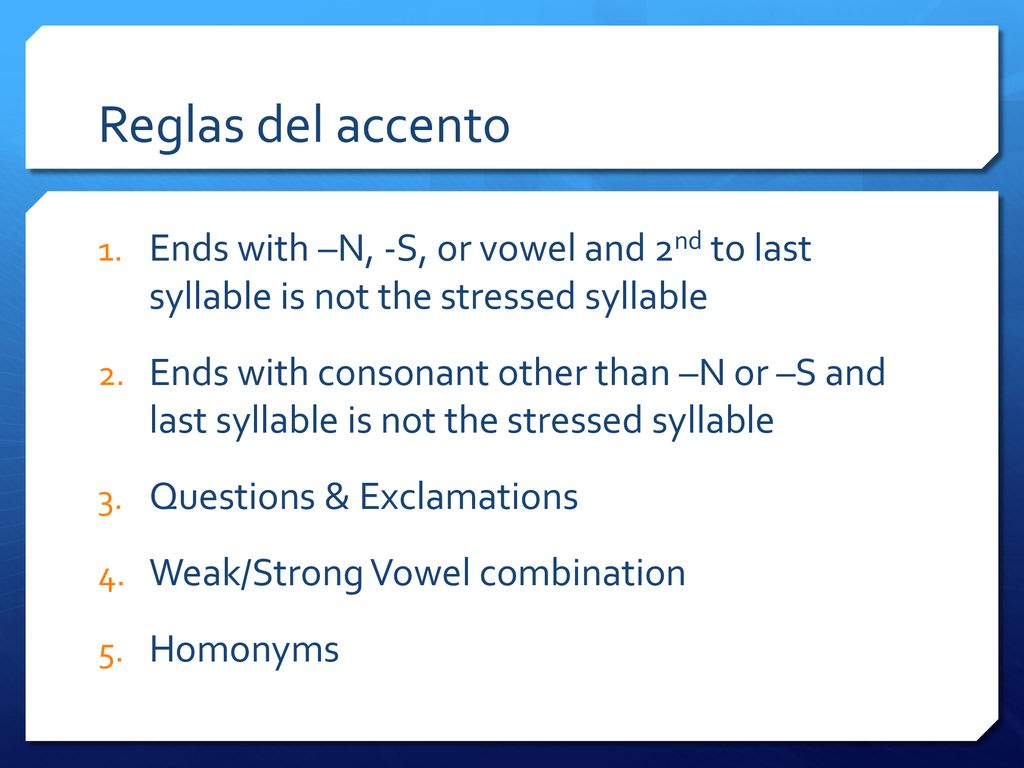 Reglas del accento Ends with –N, -S, or vowel and 2nd to last syllable is not the stressed syllable.