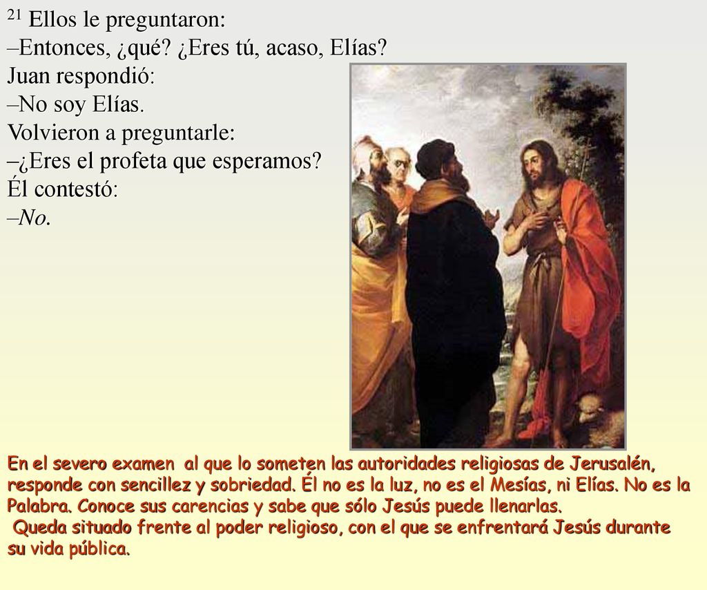 21 Ellos le preguntaron: –Entonces, ¿qué. ¿Eres tú, acaso, Elías