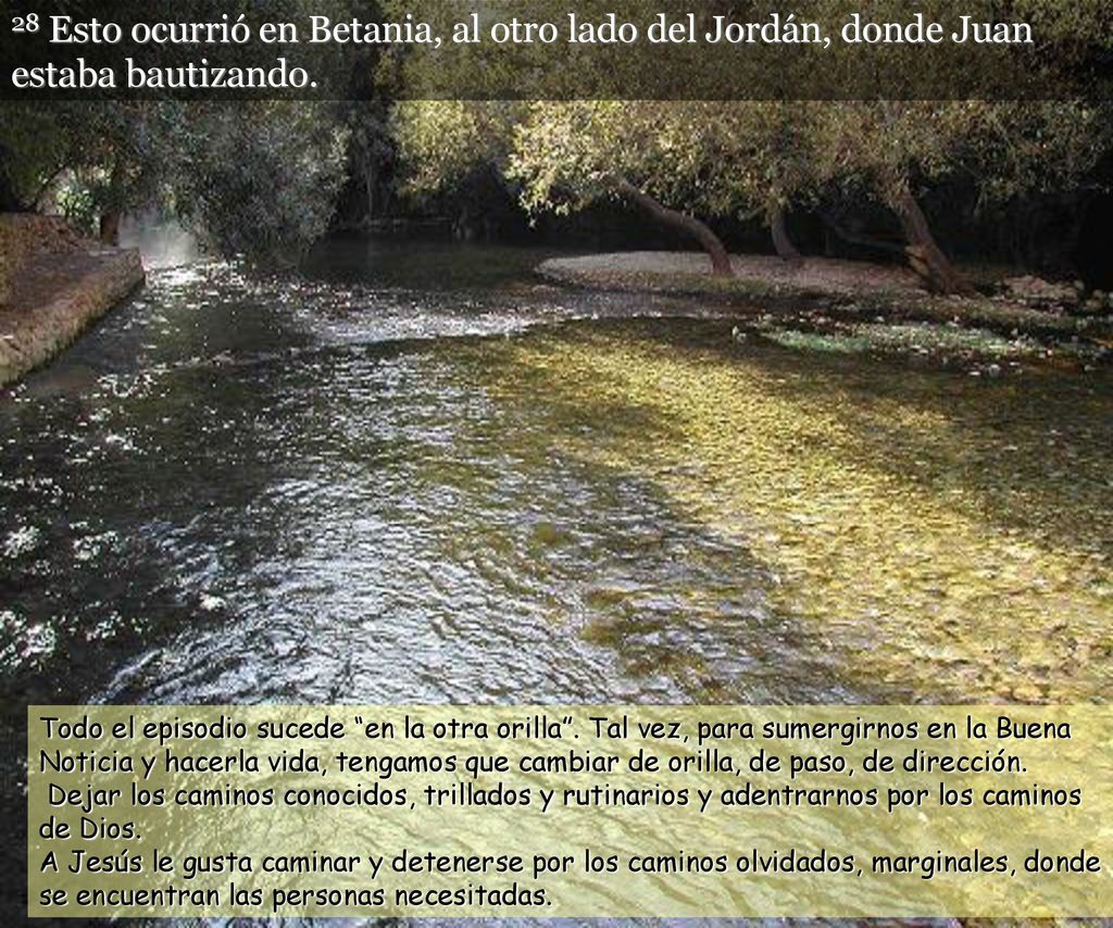 28 Esto ocurrió en Betania, al otro lado del Jordán, donde Juan estaba bautizando.