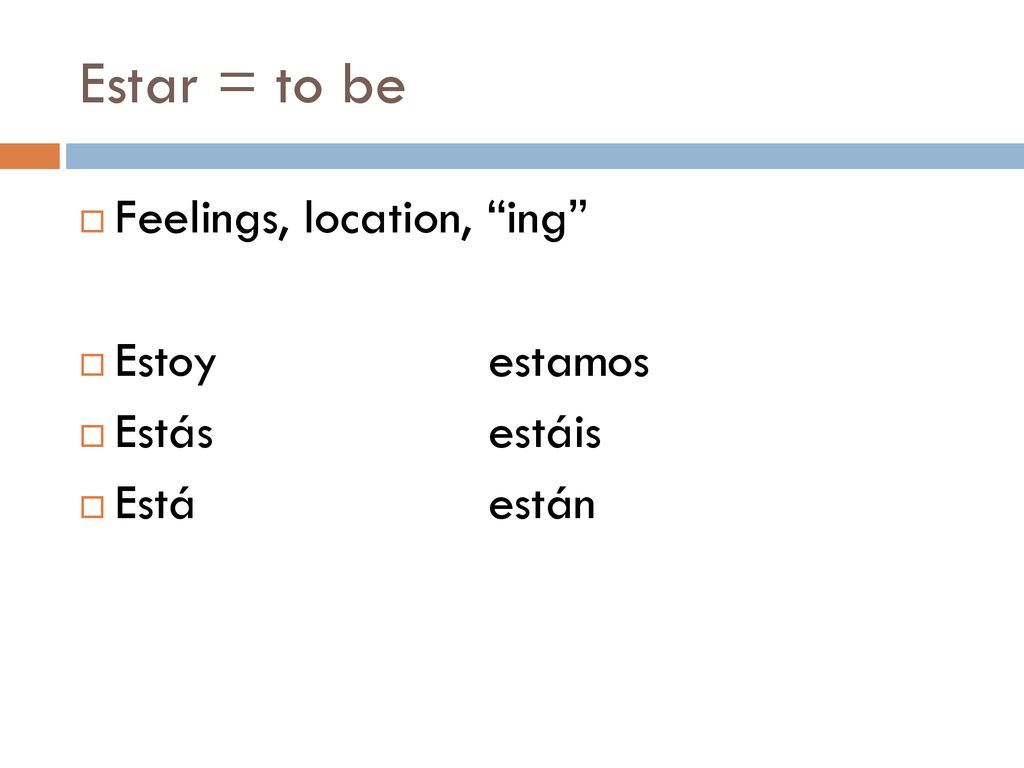 Estar = to be Feelings, location, ing Estoy estamos Estás estáis