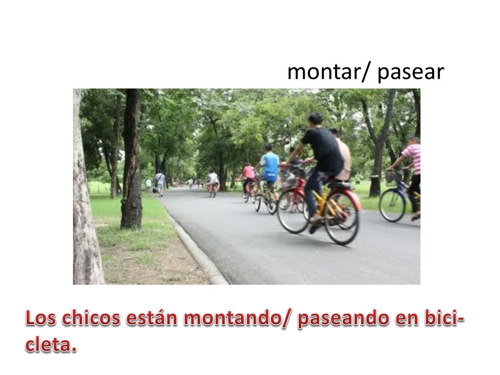 montar/ pasear Los chicos están montando/ paseando en bici- cleta.