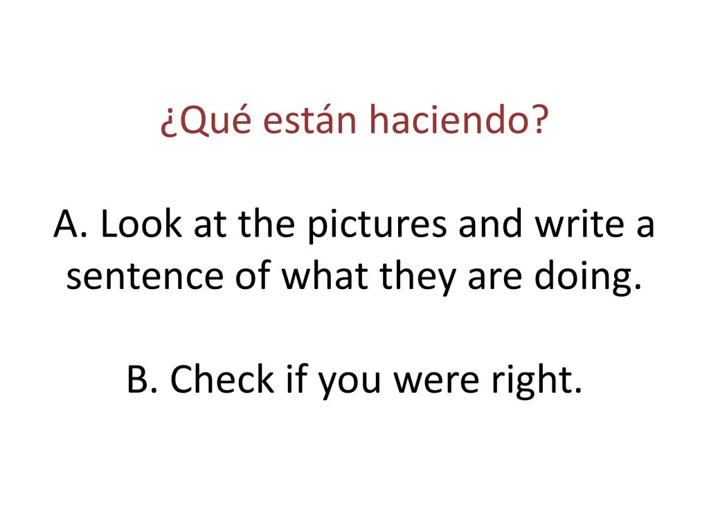 ¿Qué están haciendo. A. Look at the pictures and write a sentence of what they are doing.