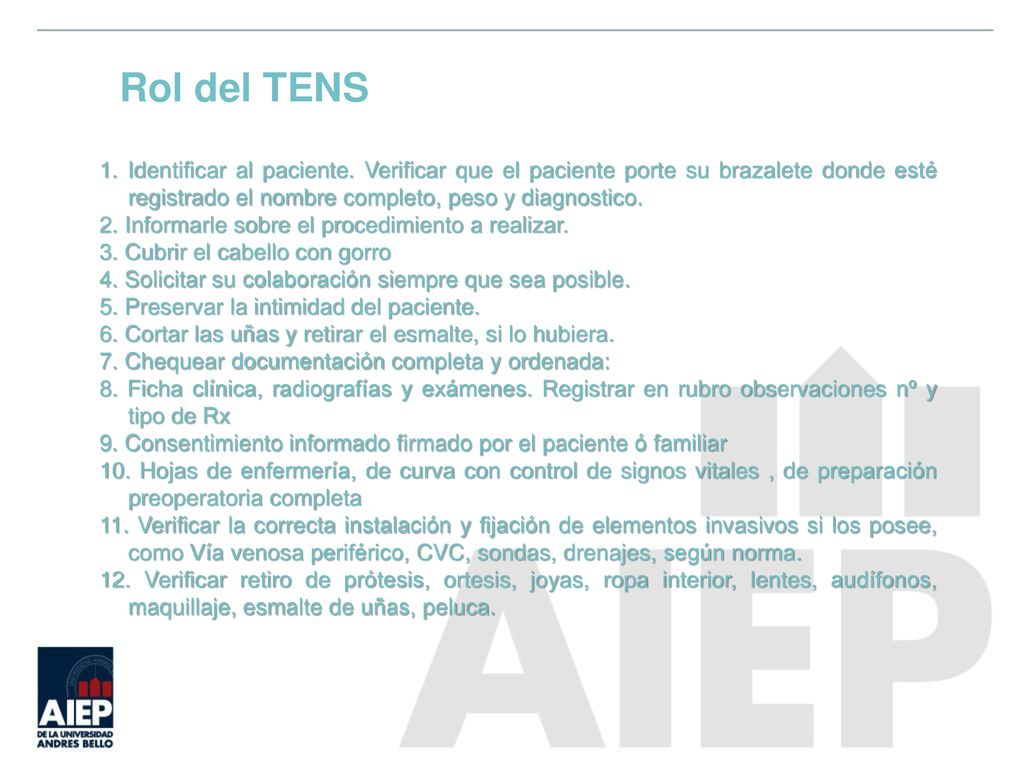 Rol del TENS 1. Identificar al paciente. Verificar que el paciente porte su brazalete donde esté registrado el nombre completo, peso y diagnostico.