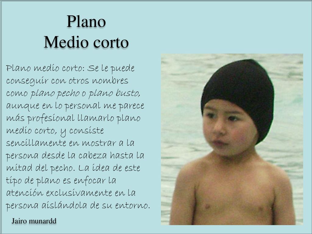 Plano medio corto: Se le puede conseguir con otros nombres como plano pecho o plano busto, aunque en lo personal me parece más profesional llamarlo plano medio corto, y consiste sencillamente en mostrar a la persona desde la cabeza hasta la mitad del pecho. La idea de este tipo de plano es enfocar la atención exclusivamente en la persona aislándola de su entorno.