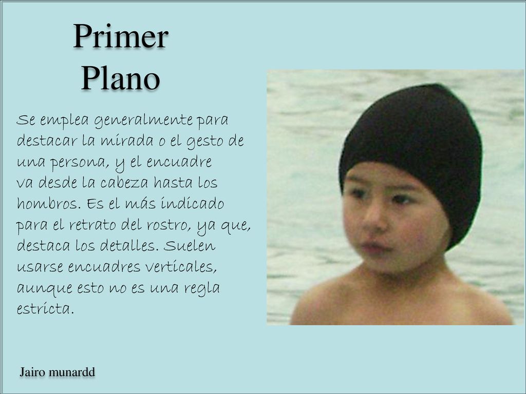 Se emplea generalmente para destacar la mirada o el gesto de una persona, y el encuadre va desde la cabeza hasta los hombros. Es el más indicado para el retrato del rostro, ya que, destaca los detalles. Suelen usarse encuadres verticales, aunque esto no es una regla estricta.