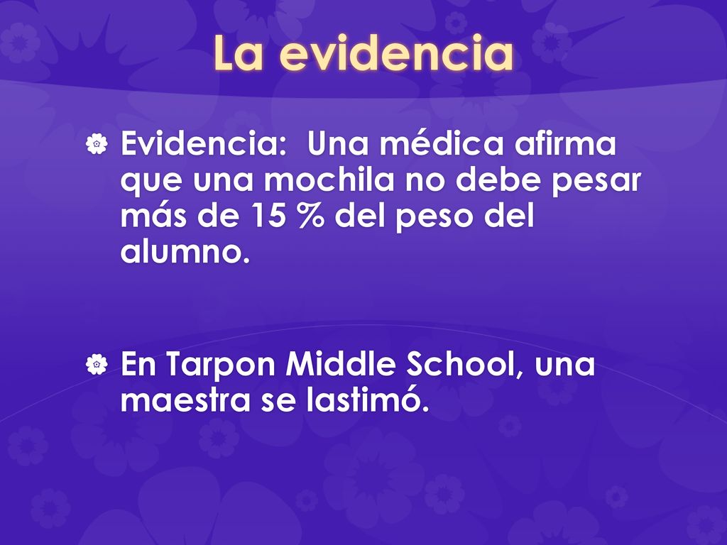 La evidencia Evidencia: Una médica afirma que una mochila no debe pesar más de 15 % del peso del alumno.