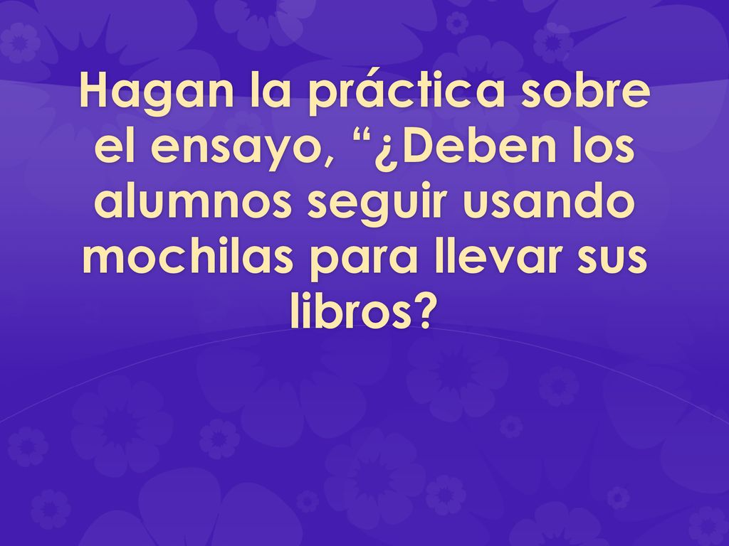 Hagan la práctica sobre el ensayo, ¿Deben los alumnos seguir usando mochilas para llevar sus libros