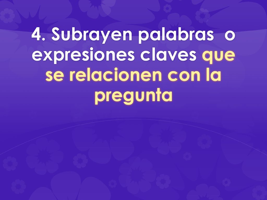 4. Subrayen palabras o expresiones claves que se relacionen con la pregunta