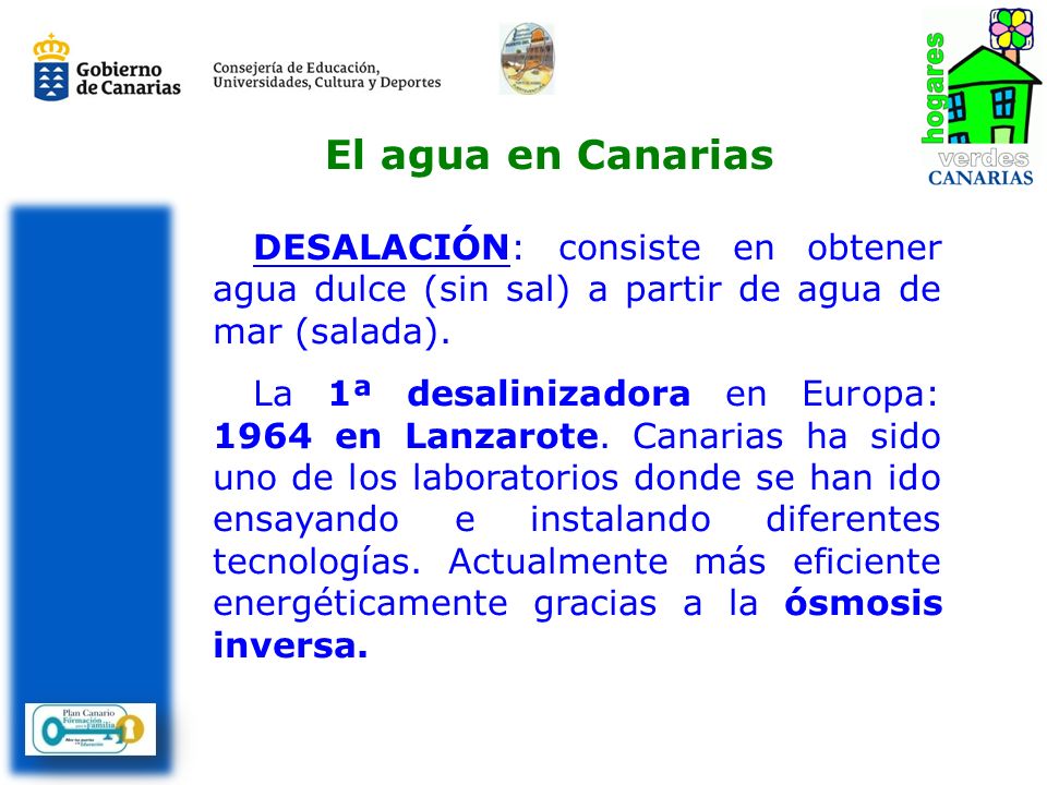 El agua en Canarias DESALACIÓN: consiste en obtener agua dulce (sin sal) a partir de agua de mar (salada).