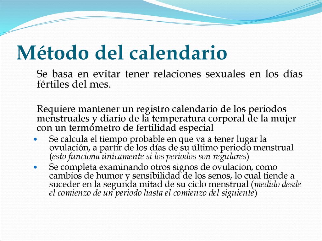 Método del calendario Se basa en evitar tener relaciones sexuales en los días fértiles del mes.