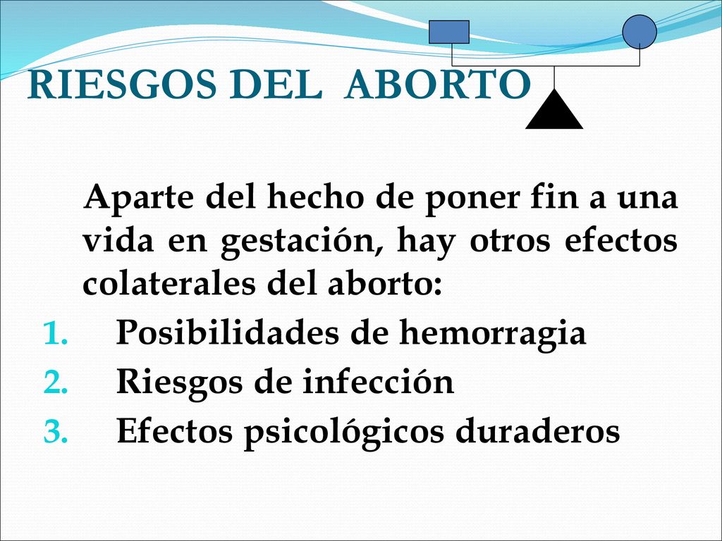 RIESGOS DEL ABORTO Aparte del hecho de poner fin a una vida en gestación, hay otros efectos colaterales del aborto:
