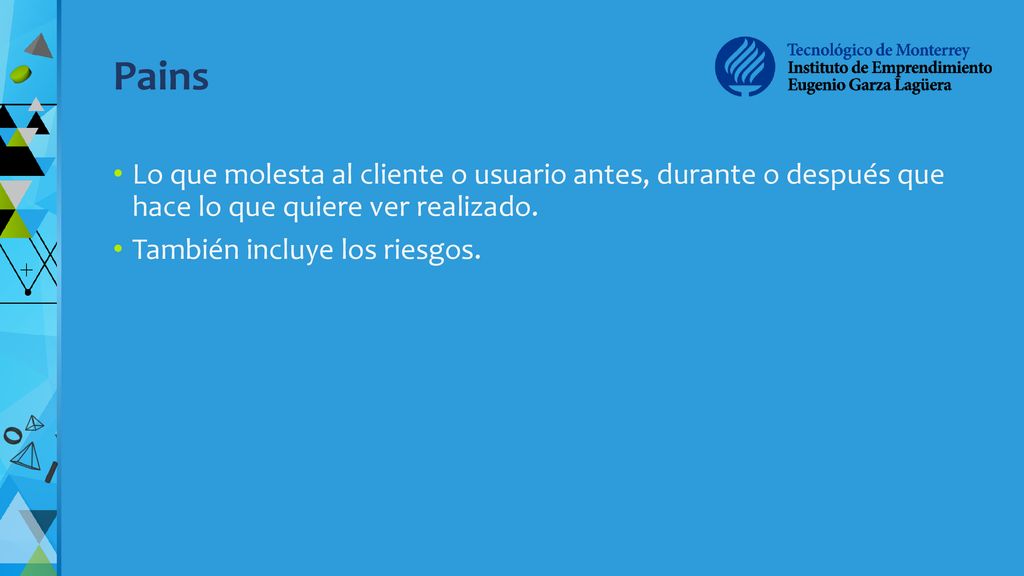 Pains Lo que molesta al cliente o usuario antes, durante o después que hace lo que quiere ver realizado.