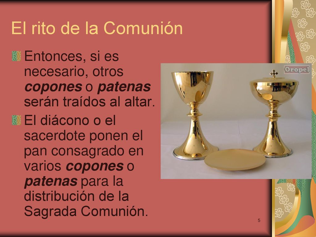 El rito de la Comunión Entonces, si es necesario, otros copones o patenas serán traídos al altar.