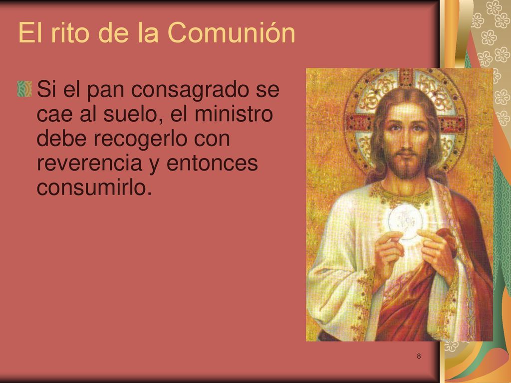 El rito de la Comunión Si el pan consagrado se cae al suelo, el ministro debe recogerlo con reverencia y entonces consumirlo.