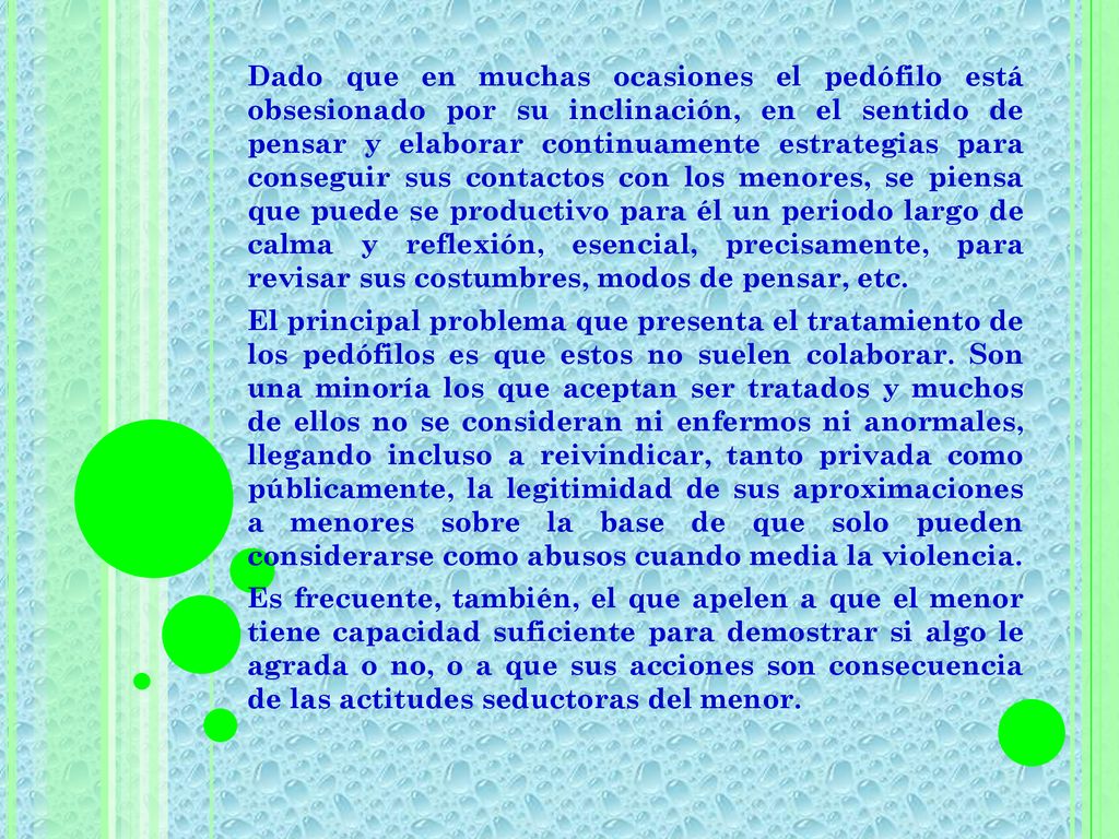 Dado que en muchas ocasiones el pedófilo está obsesionado por su inclinación, en el sentido de pensar y elaborar continuamente estrategias para conseguir sus contactos con los menores, se piensa que puede se productivo para él un periodo largo de calma y reflexión, esencial, precisamente, para revisar sus costumbres, modos de pensar, etc.