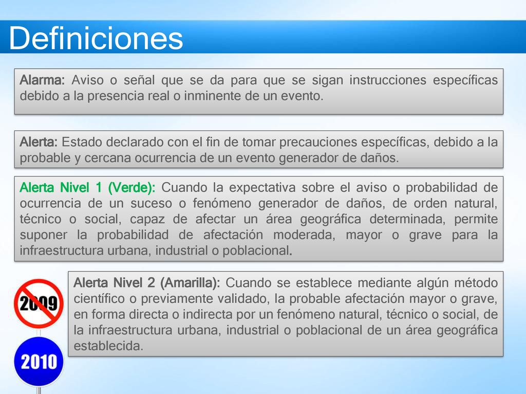 Definiciones Alarma: Aviso o señal que se da para que se sigan instrucciones específicas debido a la presencia real o inminente de un evento.