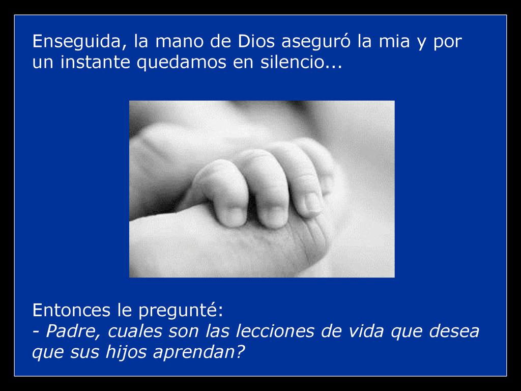Enseguida, la mano de Dios aseguró la mia y por un instante quedamos en silencio...