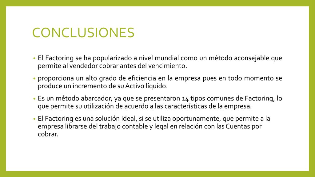 CONCLUSIONES El Factoring se ha popularizado a nivel mundial como un método aconsejable que permite al vendedor cobrar antes del vencimiento.