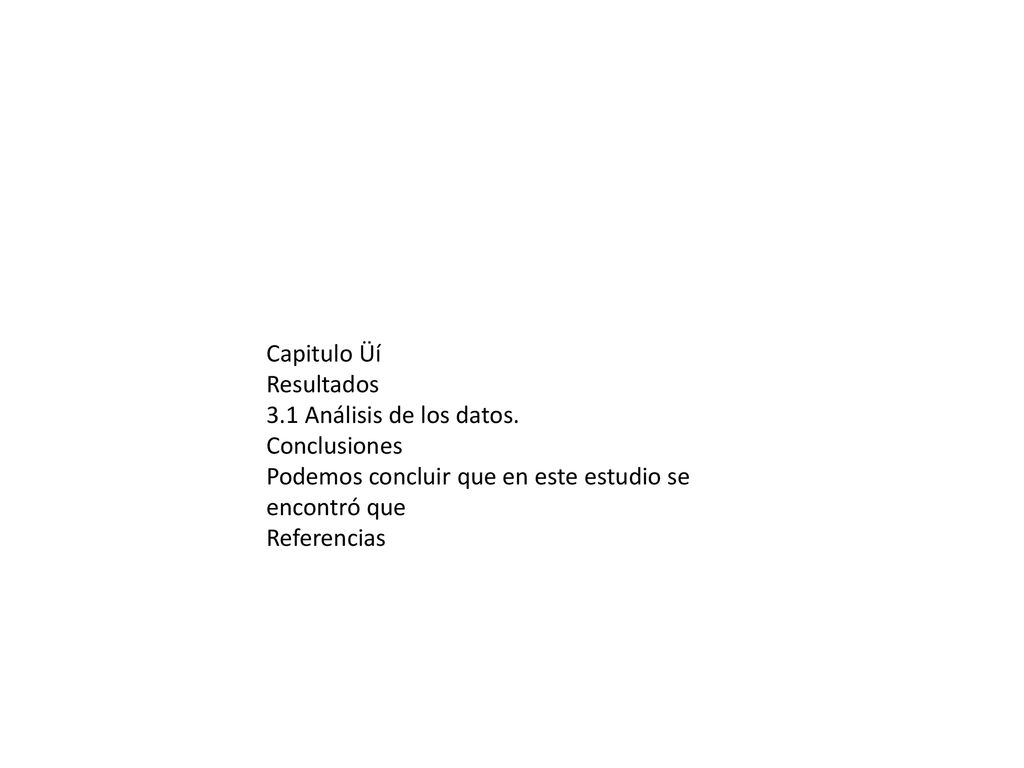 Capitulo Üí Resultados. 3.1 Análisis de los datos. Conclusiones. Podemos concluir que en este estudio se encontró que.