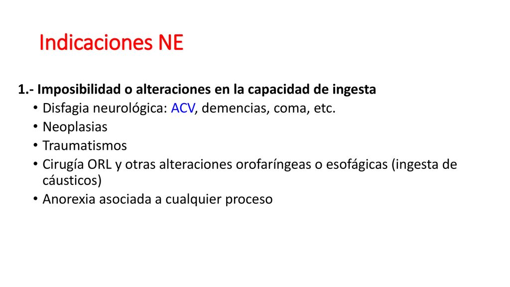 Indicaciones NE 1.- Imposibilidad o alteraciones en la capacidad de ingesta. Disfagia neurológica: ACV, demencias, coma, etc.