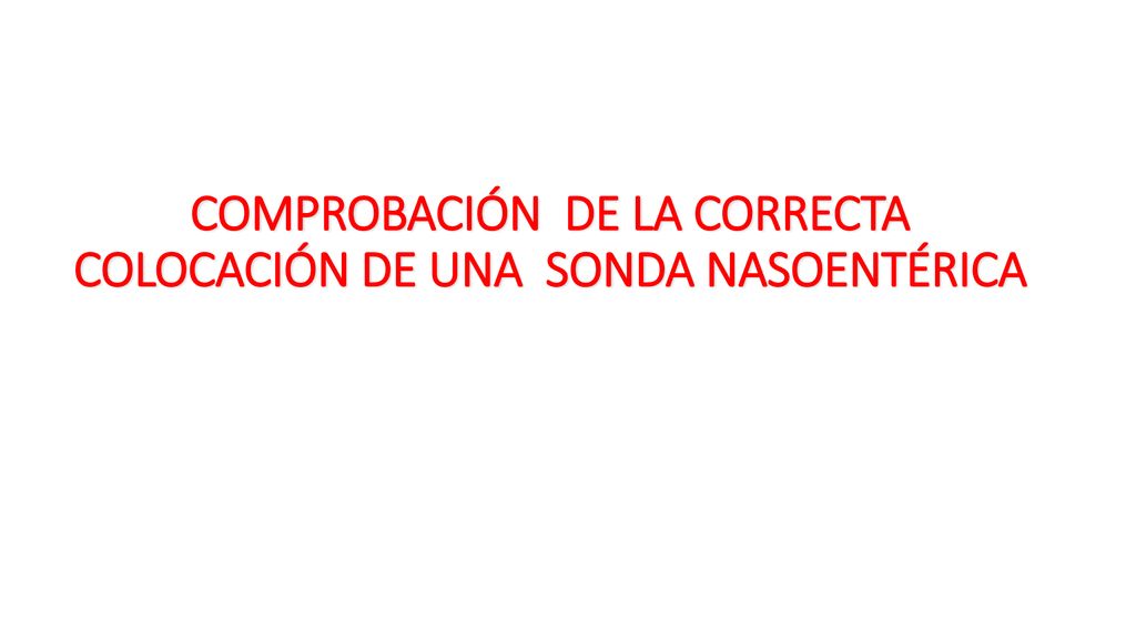 COMPROBACIÓN DE LA CORRECTA COLOCACIÓN DE UNA SONDA NASOENTÉRICA