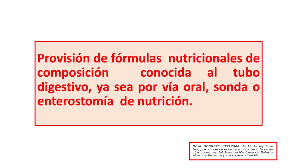 Provisión de fórmulas nutricionales de composición conocida al tubo digestivo, ya sea por vía oral, sonda o enterostomía de nutrición.