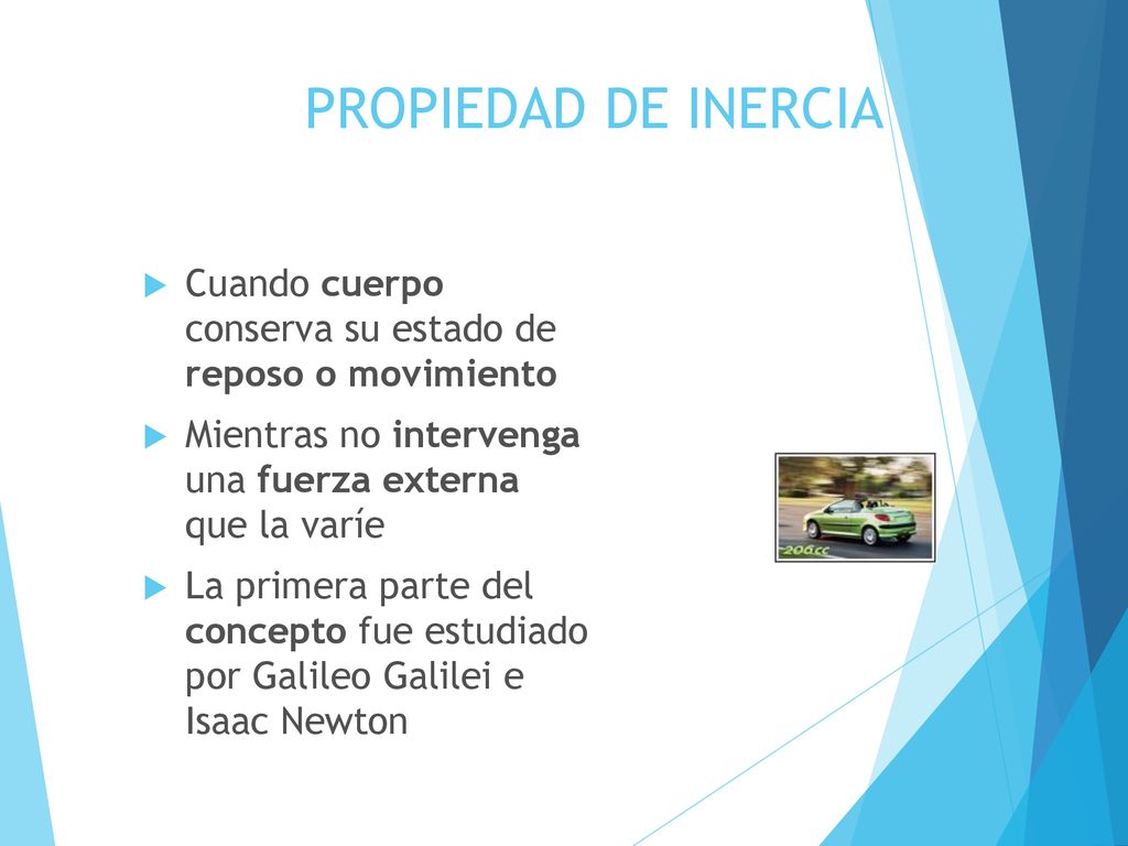 PROPIEDAD DE INERCIA Cuando cuerpo conserva su estado de reposo o movimiento. Mientras no intervenga una fuerza externa que la varíe.