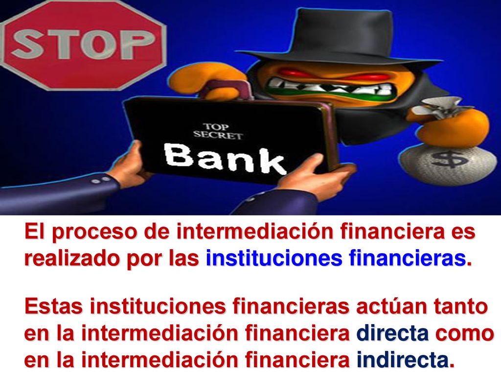 El proceso de intermediación financiera es realizado por las instituciones financieras.