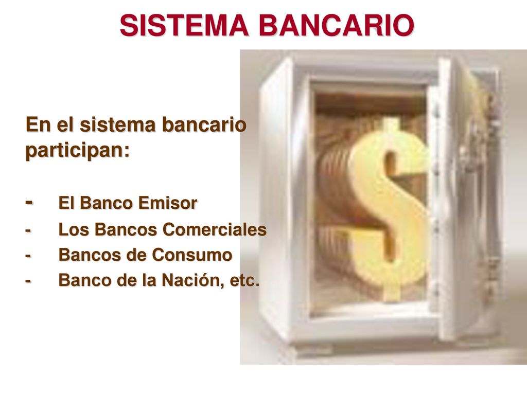 SISTEMA BANCARIO En el sistema bancario participan: - El Banco Emisor