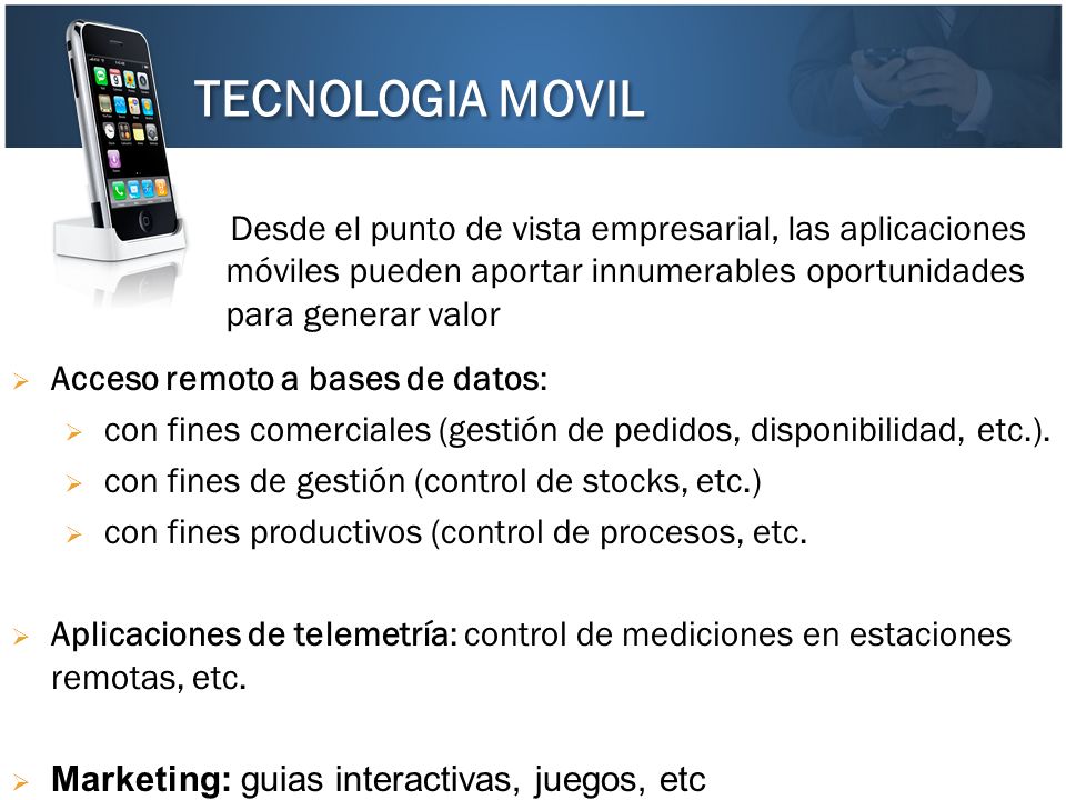 TECNOLOGIA MOVIL Desde el punto de vista empresarial, las aplicaciones móviles pueden aportar innumerables oportunidades para generar valor.