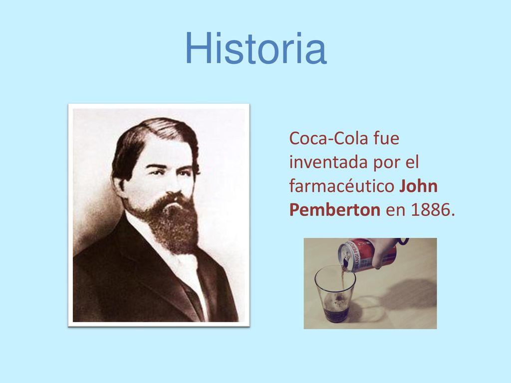 Historia Coca-Cola fue inventada por el farmacéutico John Pemberton en 1886.