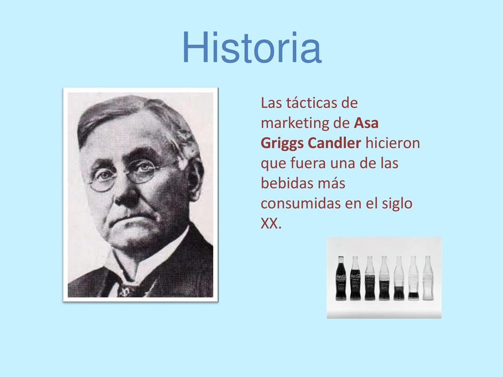 Historia Las tácticas de marketing de Asa Griggs Candler hicieron que fuera una de las bebidas más consumidas en el siglo XX.