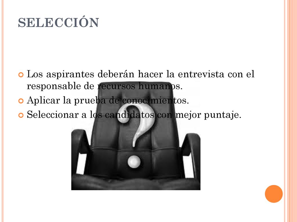SELECCIÓN Los aspirantes deberán hacer la entrevista con el responsable de recursos humanos. Aplicar la prueba de conocimientos.