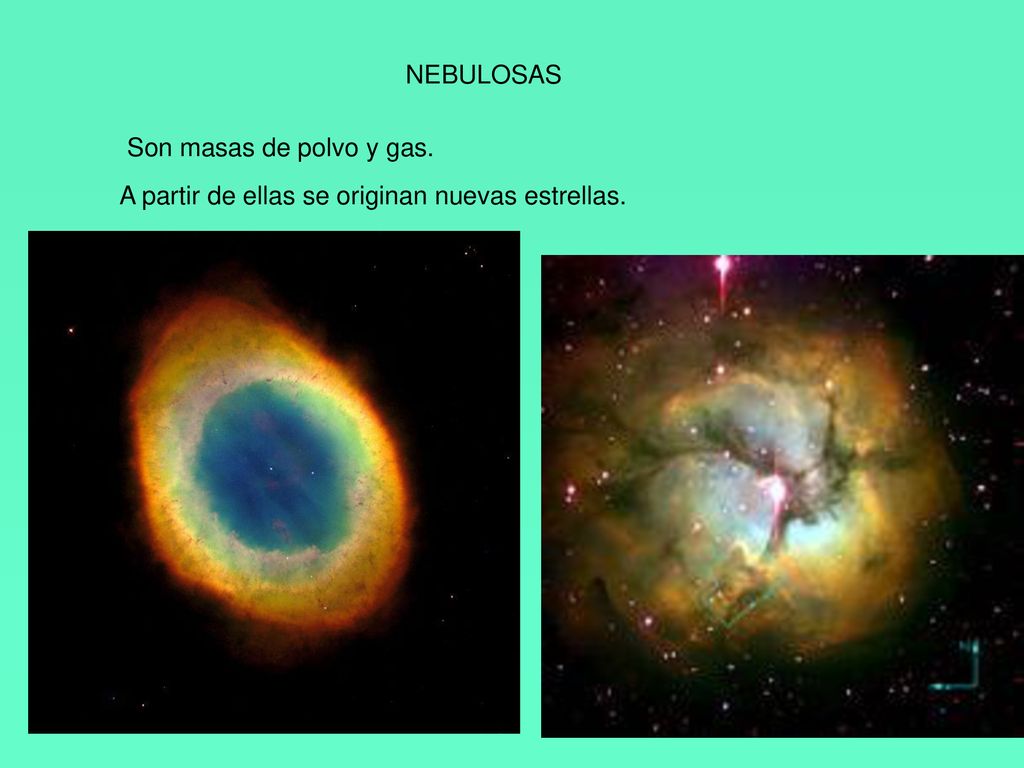 NEBULOSAS Son masas de polvo y gas. A partir de ellas se originan nuevas estrellas.