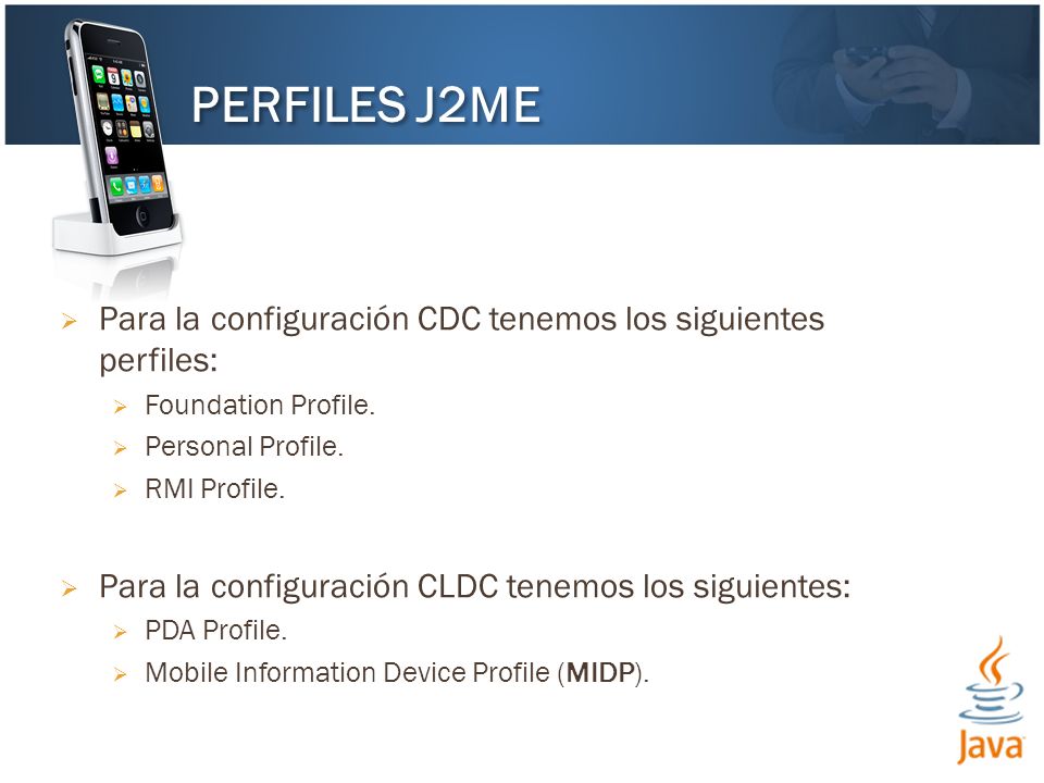 PERFILES J2ME Para la configuración CDC tenemos los siguientes perfiles: Foundation Profile. Personal Profile.