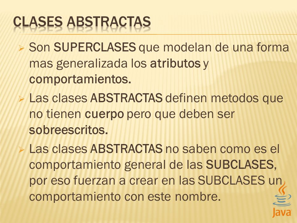 CLASES ABSTRACTAS Son SUPERCLASES que modelan de una forma mas generalizada los atributos y comportamientos.