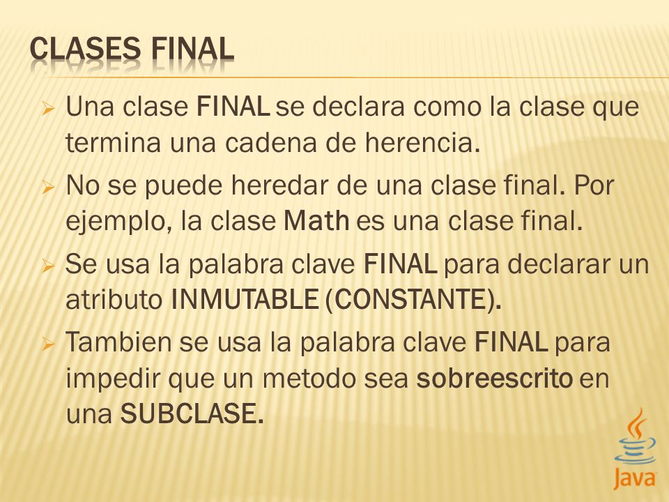 CLASES FINAL Una clase FINAL se declara como la clase que termina una cadena de herencia.